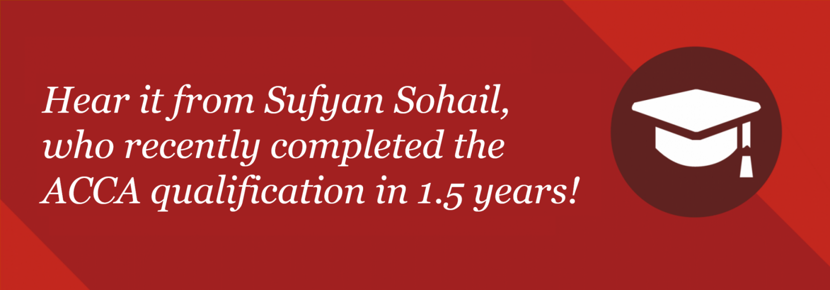 Hear it from Sufyan Sohail, who recently completed the ACCA qualification in 1.5 years!