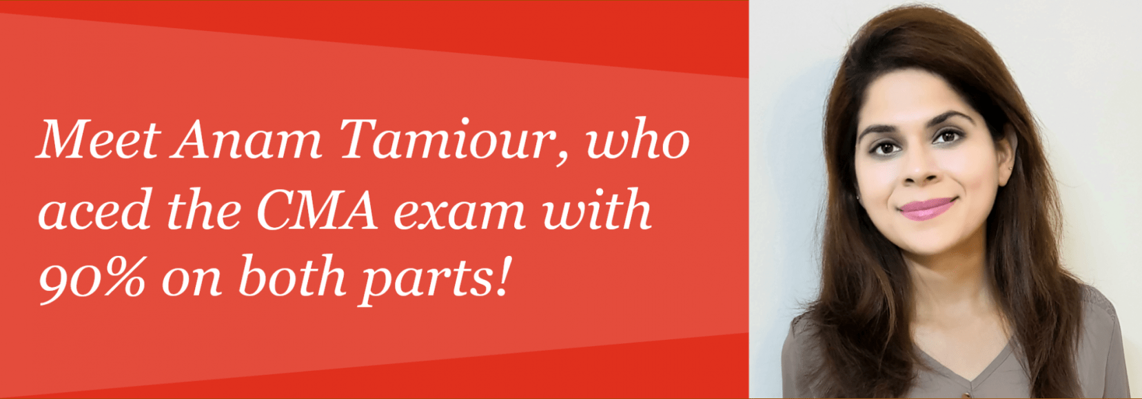 Meet Anam Tamiour, who aced the CMA exam with 90% on both parts!